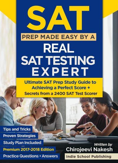 SAT Prep Made Easy By A Real SAT Testing Expert: Ultimate SAT Prep Study Guide to Achieving a Perfect Score + Secrets From a 2400 SAT Test Taker