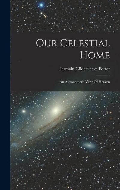 Our Celestial Home: An Astronomer’s View Of Heaven