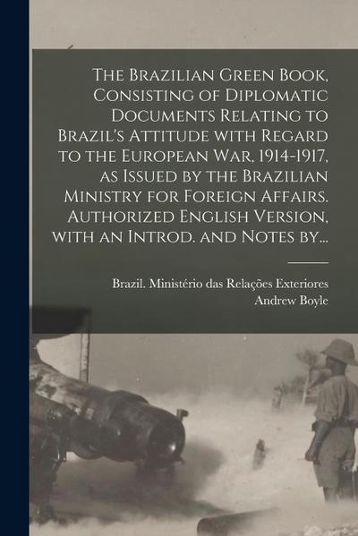 The Brazilian Green Book, Consisting of Diplomatic Documents Relating to Brazil’s Attitude With Regard to the European War, 1914-1917, as Issued by th
