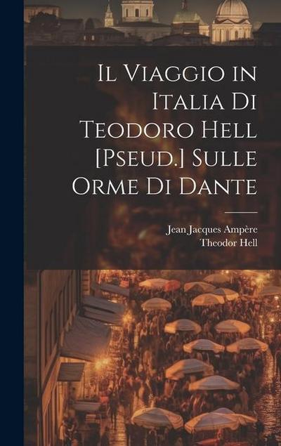 Il Viaggio in Italia Di Teodoro Hell [Pseud.] Sulle Orme Di Dante