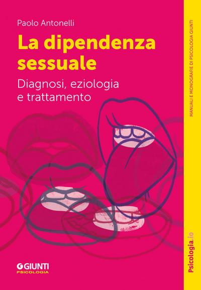 La dipendenza sessuale. Diagnosi, eziologia e trattamento