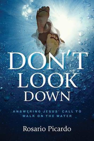 Don’t Look Down: Answering Jesus’ Call to Walk on the Water