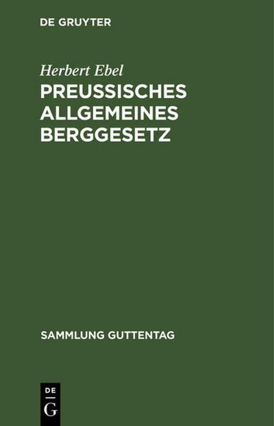 Preußisches Allgemeines Berggesetz nebst Nebengesetzen und wichtigen, den Bergbau betreffenden Bestimmungen