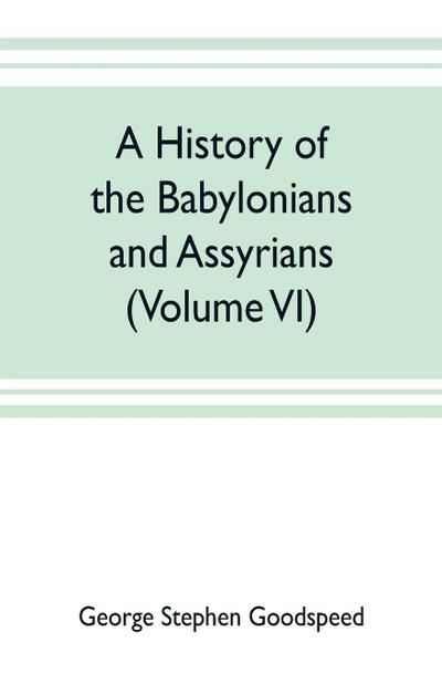 A history of the Babylonians and Assyrians (Volume VI)