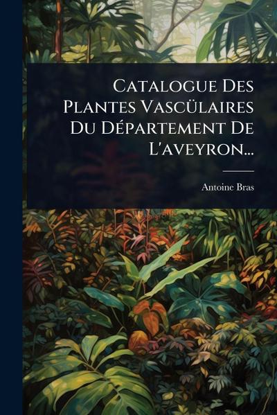 Catalogue Des Plantes VascÃ1/4laires Du DÃ(c)partement De L’aveyron...