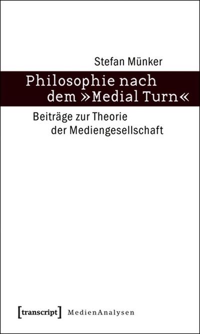 Philosophie nach dem »Medial Turn«