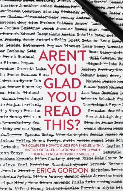 Aren’t You Glad You Read This?: The Complete How-To Guide for Singles with a History of Failed Relationships Who Want their Next Relationship to Succe