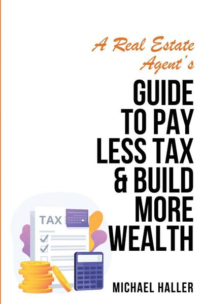 A Real Estate Agent’s Guide to Pay Less Tax & Build More Wealth