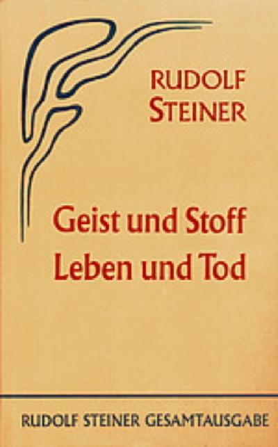 Steiner, R: Geist und Stoff, Leben und Tod