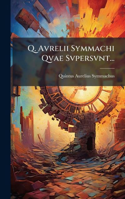 Q. Avrelii Symmachi Qvae Svpersvnt...