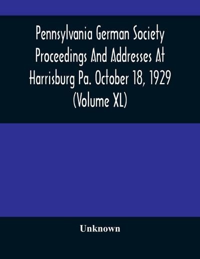 Pennsylvania German Society Proceedings And Addresses At Harrisburg Pa. October 18, 1929 (Volume XL)