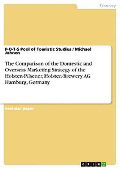 The Comparison of the Domestic and Overseas Marketing Strategy of the Holsten-Pilsener, Holsten-Brewery AG Hamburg, Germany