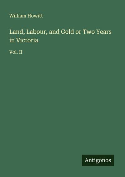 Land, Labour, and Gold or Two Years in Victoria