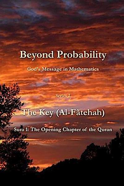 Beyond Probability, God’s Message in Mathematics: The Key (Al-Fãtehah): Sura 1