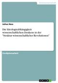 Die Ideologieabhängigkeit wissenschaftlichen Denkens in der "Struktur wissenschaftlicher Revolutionen"