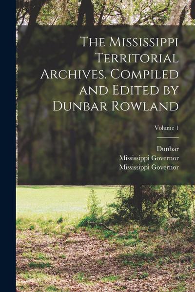 The Mississippi Territorial Archives. Compiled and Edited by Dunbar Rowland; Volume 1