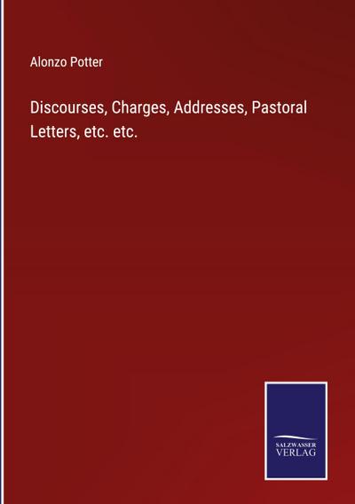 Discourses, Charges, Addresses, Pastoral Letters, etc. etc.