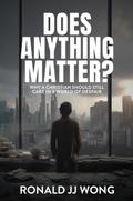 Does Anything Matter?  Why a Christian should still care in a world of despair