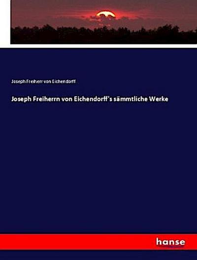 Joseph Freiherrn von Eichendorff’s sämmtliche Werke