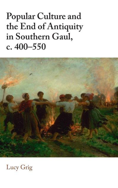 Popular Culture and the End of Antiquity in Southern Gaul, c. 400-550