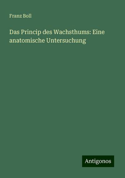 Boll, F: Princip des Wachsthums: Eine anatomische Untersuchu