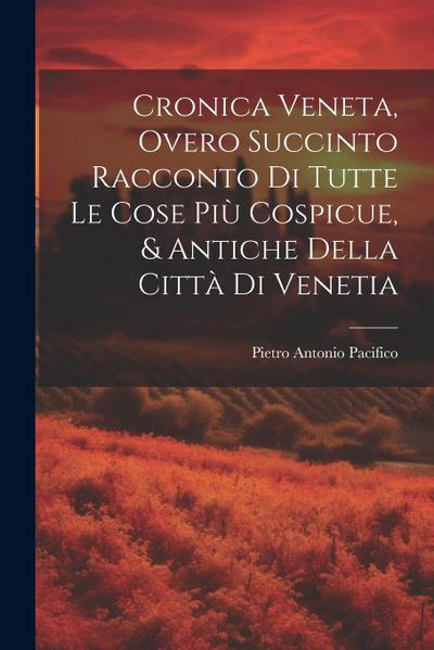 Cronica Veneta, Overo Succinto Racconto Di Tutte Le Cose Più Cospicue, & Antiche Della Città Di Venetia