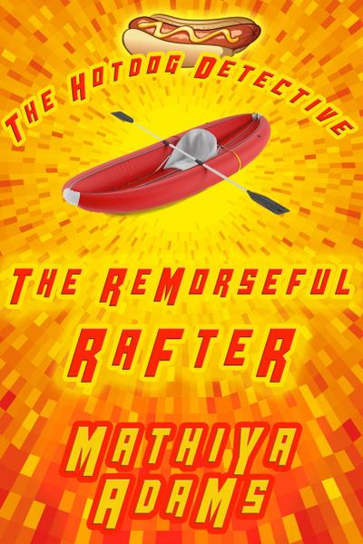 The Remorseful Rafter (The Hot Dog Detective - A Denver Detective Cozy Mystery, #18)