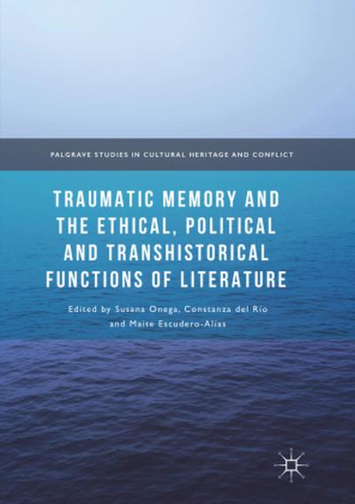 Traumatic Memory and the Ethical, Political and Transhistorical Functions of Literature
