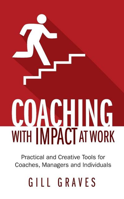 Coaching with Impact at Work - Practical and Creative Tools for Coaches, Managers and Individuals