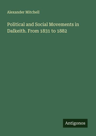 Political and Social Movements in Dalkeith. From 1831 to 1882
