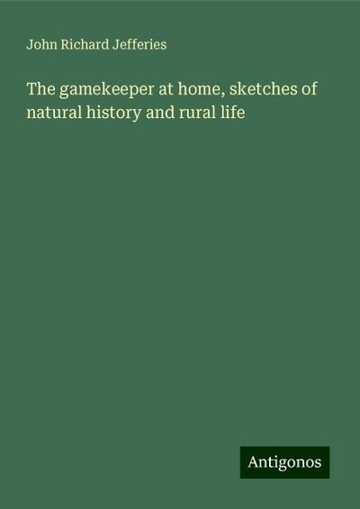 The gamekeeper at home, sketches of natural history and rural life