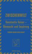 Konstantin Kaiser – Ohnmacht und Empörung (Zwischenwelt: Jahrbuch für Kultur und Literatur des Exils und des Widerstands)
