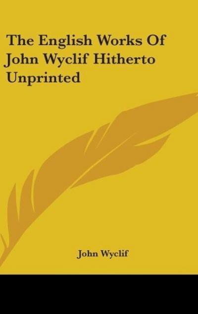 The English Works Of John Wyclif Hitherto Unprinted
