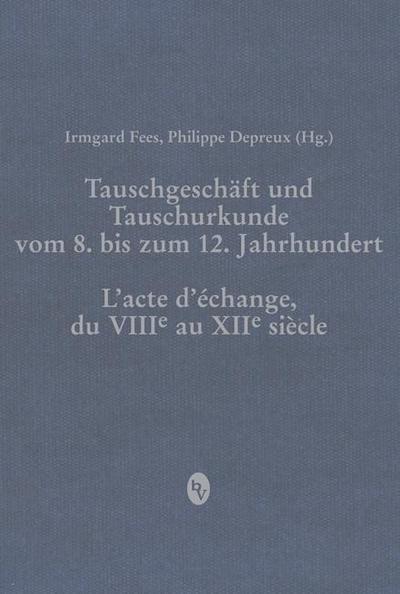 Tauschgeschäft und Tauschurkunde vom 8. bis zum 12. Jahrhundert / L"acte d"echange, du VIIIe au XIIe siècle (Beihefte zum Archiv für ... Siegel- und Wappenkunde, Band 13)