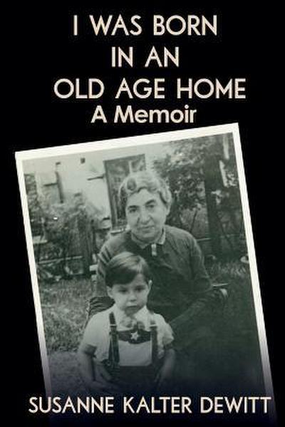 I Was Born in an Old Age Home: A Memoir
