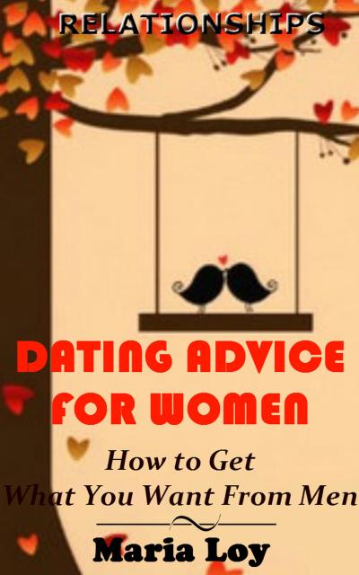 Loy, M: Relationships: Dating Advice for Women: How to Get W