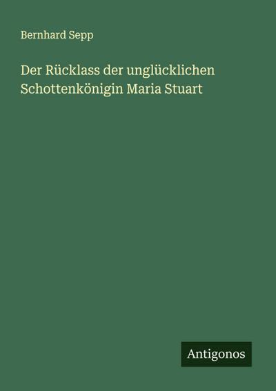 Der Rücklass der unglücklichen Schottenkönigin Maria Stuart