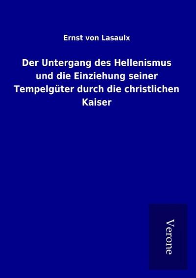 Der Untergang des Hellenismus und die Einziehung seiner Tempelgüter durch die christlichen Kaiser