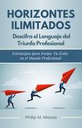 Horizontes ilimitados. Descifra el lenguaje del triunfo profresional (Economia y Negocios)