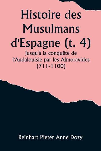 Histoire des Musulmans d’Espagne (t. 4); jusqu’à la conquête de l’Andalouisie par les Almoravides (711-1100)