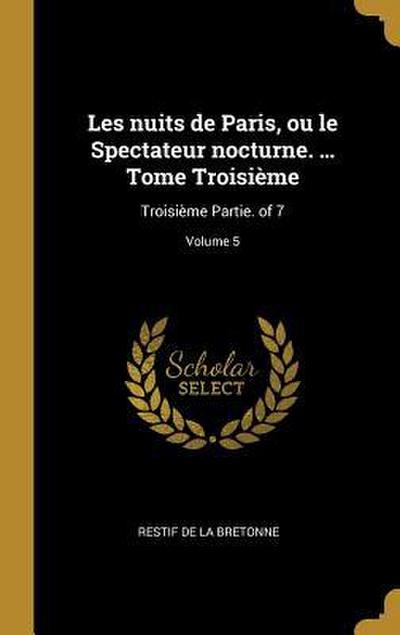 Les nuits de Paris, ou le Spectateur nocturne. ... Tome Troisième: Troisième Partie. of 7; Volume 5
