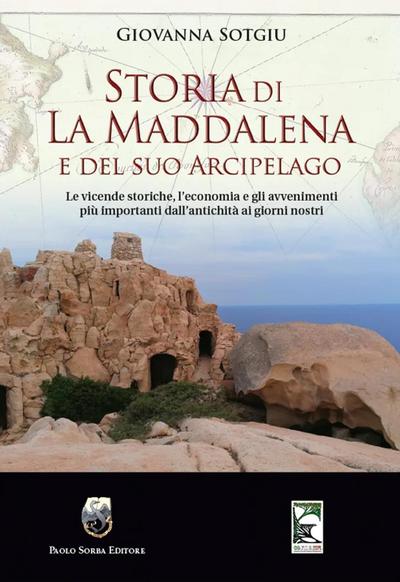 Storia di La Maddalena e del suo Arcipelago. Le vicende storiche, l’economia e gli avvenimenti più importanti dall’antichità ai giorni nostri