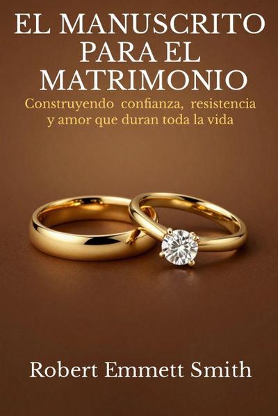 EL MANUSCRITO PARA EL MATRIMONIO  Construyendo confianza, resistencia y amor que duran toda la vida