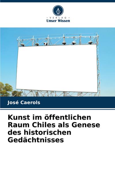 Kunst im öffentlichen Raum Chiles als Genese des historischen Gedächtnisses