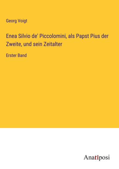 Enea Silvio de’ Piccolomini, als Papst Pius der Zweite, und sein Zeitalter