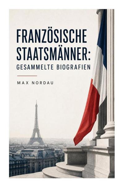 Französische Staatsmänner: Gesammelte Biografien