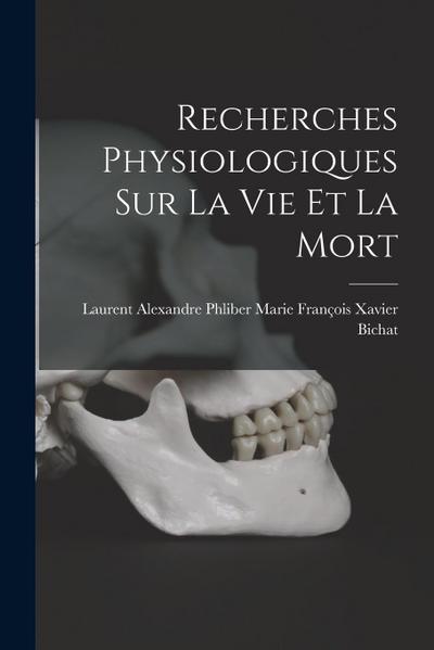 Recherches Physiologiques sur la Vie et la Mort
