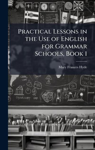 Practical Lessons in the Use of English for Grammar Schools, Book 1