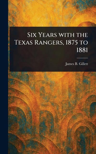 Six Years With the Texas Rangers, 1875 to 1881