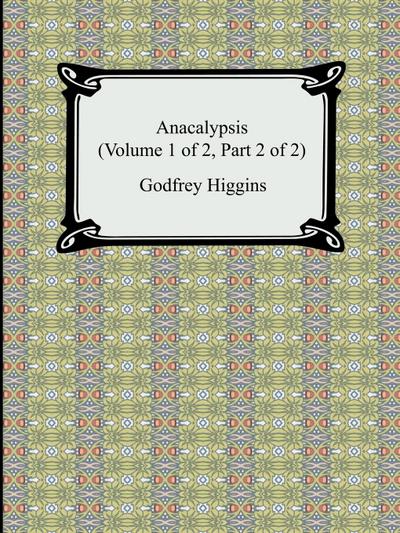 Anacalypsis (Volume 1 of 2, Part 2 of 2)